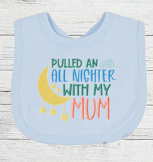 Funny Baby Bib "All Nighter With My MUM " Boy Girl Gift EMBROIDERED BABY BIB