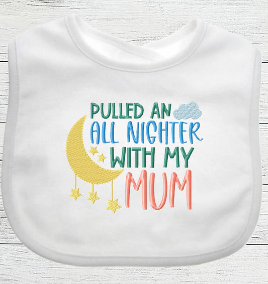 Funny Baby Bib "All Nighter With My MUM " Boy Girl Gift EMBROIDERED BABY BIB